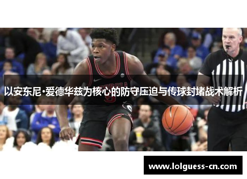 以安东尼·爱德华兹为核心的防守压迫与传球封堵战术解析