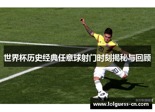 世界杯历史经典任意球射门时刻揭秘与回顾