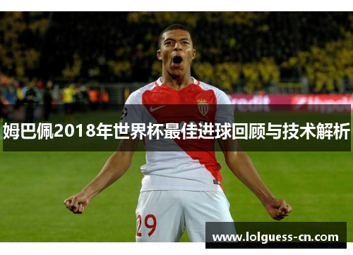 姆巴佩2018年世界杯最佳进球回顾与技术解析
