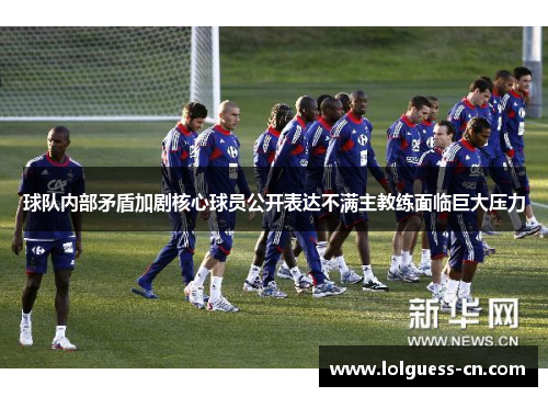 球队内部矛盾加剧核心球员公开表达不满主教练面临巨大压力
