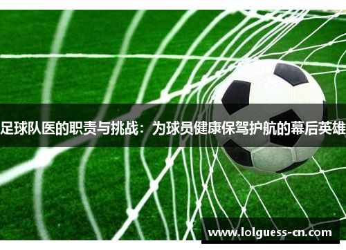 足球队医的职责与挑战：为球员健康保驾护航的幕后英雄
