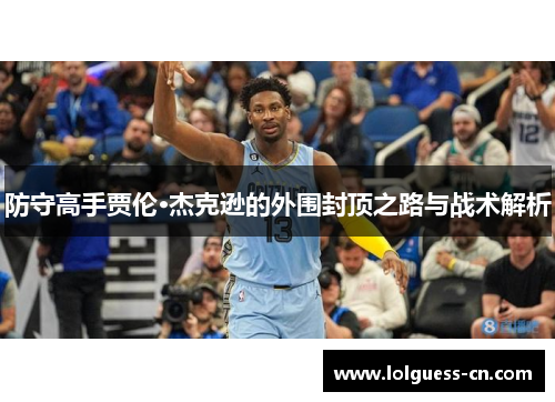 防守高手贾伦·杰克逊的外围封顶之路与战术解析