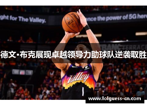 德文·布克展现卓越领导力助球队逆袭取胜