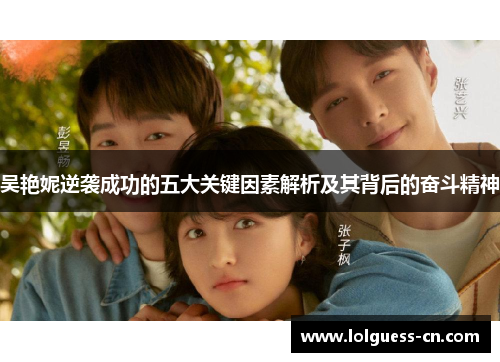 吴艳妮逆袭成功的五大关键因素解析及其背后的奋斗精神