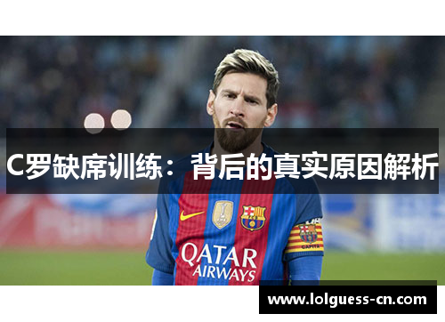 C罗缺席训练：背后的真实原因解析