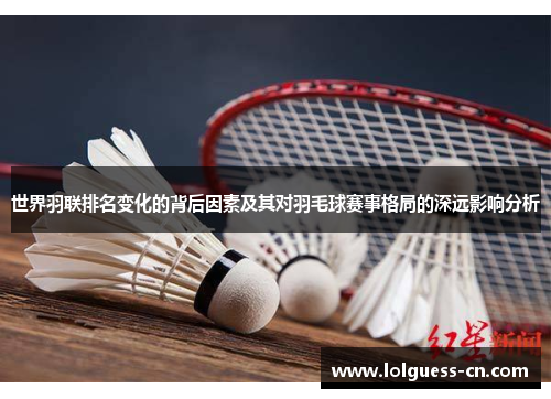 世界羽联排名变化的背后因素及其对羽毛球赛事格局的深远影响分析