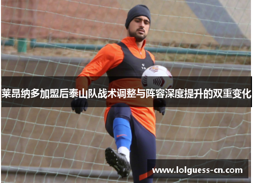 莱昂纳多加盟后泰山队战术调整与阵容深度提升的双重变化