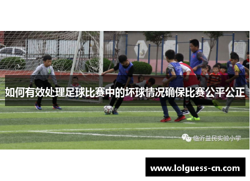 如何有效处理足球比赛中的坏球情况确保比赛公平公正