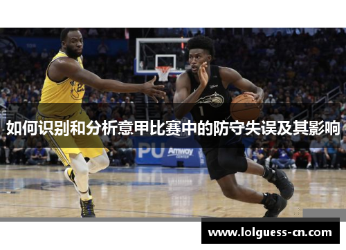 如何识别和分析意甲比赛中的防守失误及其影响