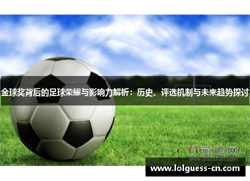 金球奖背后的足球荣耀与影响力解析：历史、评选机制与未来趋势探讨