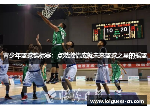 青少年篮球锦标赛：点燃激情成就未来篮球之星的摇篮