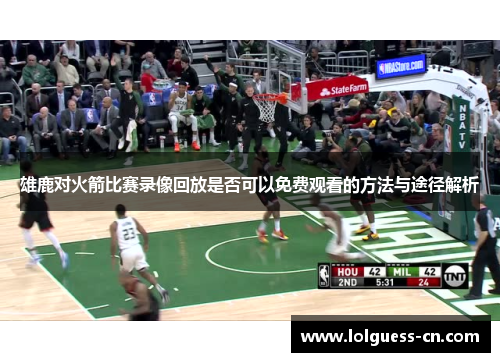 雄鹿对火箭比赛录像回放是否可以免费观看的方法与途径解析