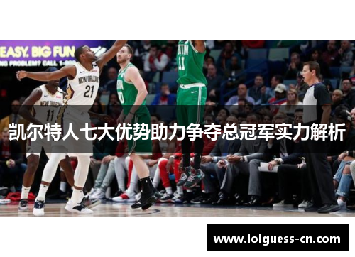 凯尔特人七大优势助力争夺总冠军实力解析