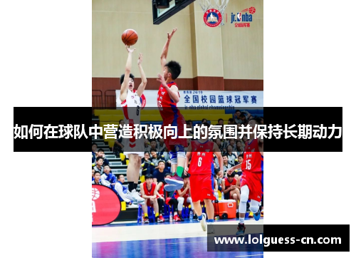 如何在球队中营造积极向上的氛围并保持长期动力
